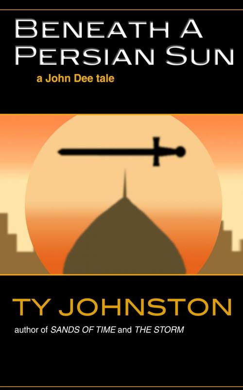 Cover of the book Beneath a Persian Sun (a John Dee tale) by Ty Johnston, Ty Johnston