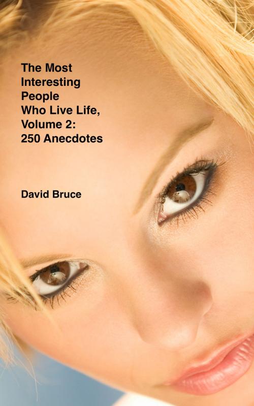 Cover of the book The Most Interesting People Who Live Life, Volume 2: 250 Anecdotes by David Bruce, David Bruce