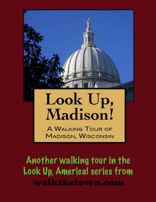 Cover of the book Look Up, Madison! A Walking Tour of Madison, Wisconsin by Doug Gelbert, Doug Gelbert