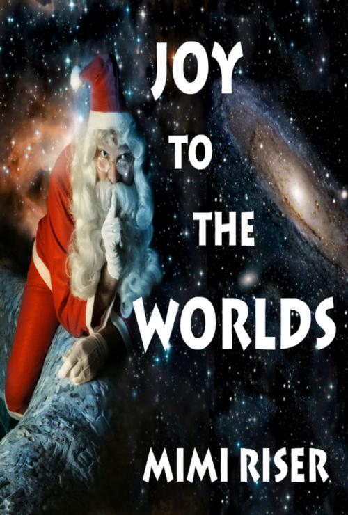 Cover of the book Joy To The Worlds by Mimi Riser, Mimi Riser