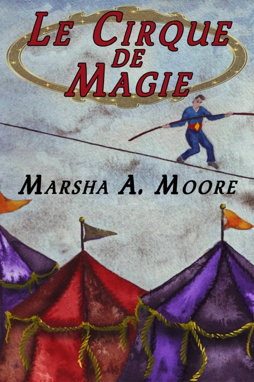 Cover of the book Le Cirque De Magie by Marsha A. Moore, Marsha A. Moore