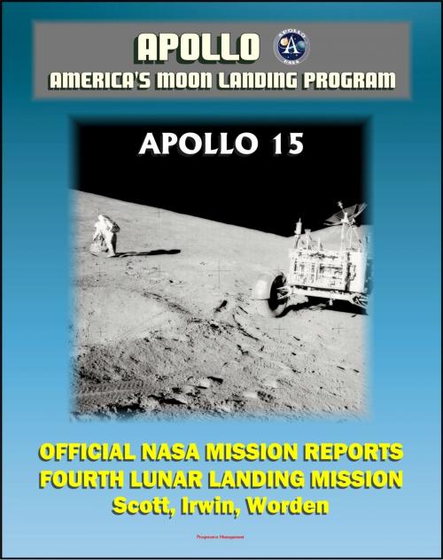 Cover of the book Apollo and America's Moon Landing Program: Apollo 15 Official NASA Mission Reports and Press Kit - 1971 Fourth Lunar Landing, First with Lunar Roving Vehicle - Astronauts Scott, Irwin, Worden by Progressive Management, Progressive Management