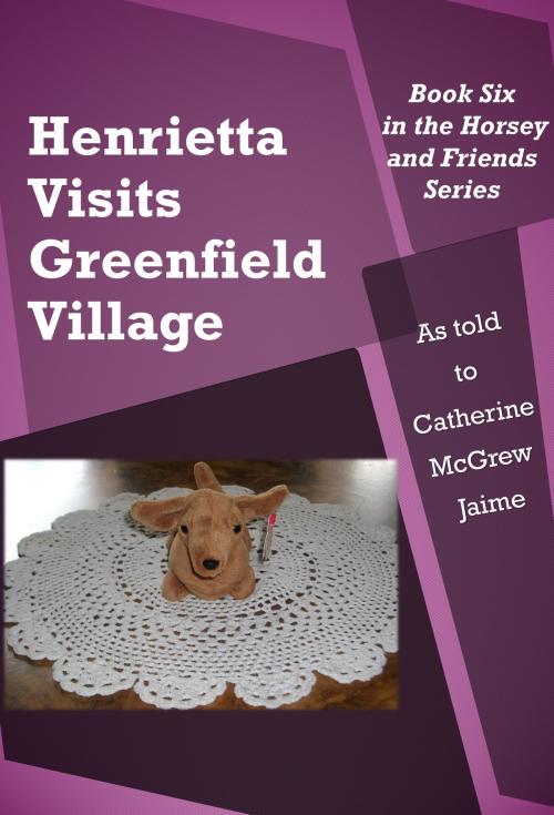 Cover of the book Henrietta Visits Greenfield Village by Catherine McGrew Jaime, Catherine McGrew Jaime