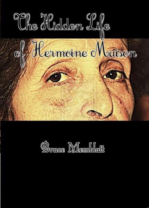 Cover of the book The Hidden Life of Hermoine Maison by Bruce Memblatt, Bruce Memblatt