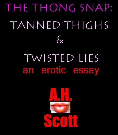 Cover of the book The Thong Snap: Tanned Thighs & Twisted Lies by A.H. Scott, A.H. Scott