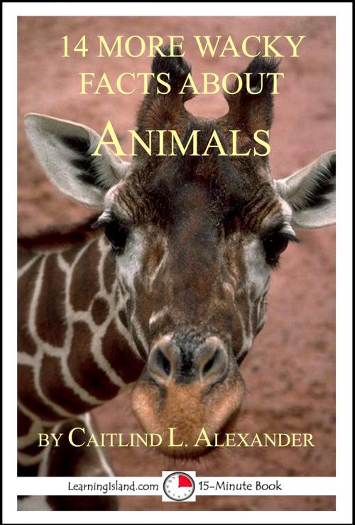 Cover of the book 14 More Wacky Facts About Animals: A 15-Minute Book by Caitlind L. Alexander, LearningIsland.com