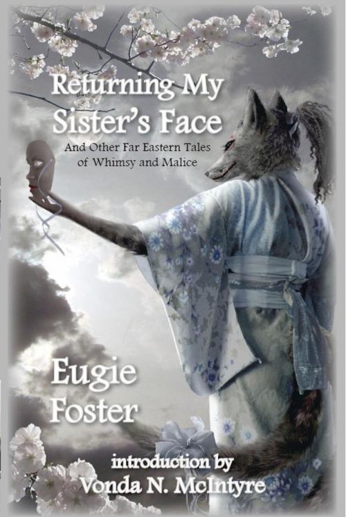 Cover of the book Returning My Sister's Face and Other Far Eastern Tales of Whimsy and Malice by Eugie Foster, Eugie Foster