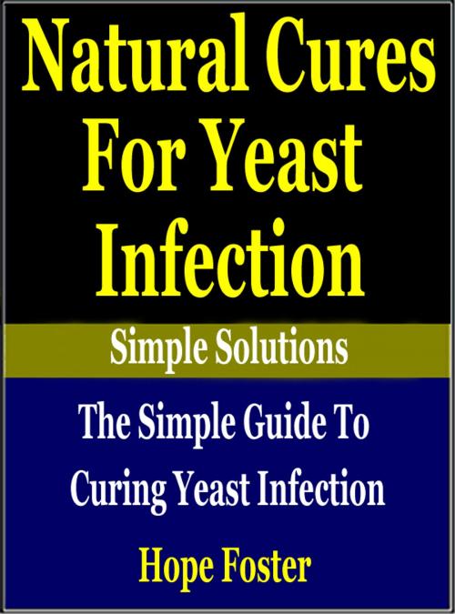 Cover of the book Natural Cures for Yeast Infection: The simple Guide to Curing Yeast Infection by Hope Foster, Nadine Smith