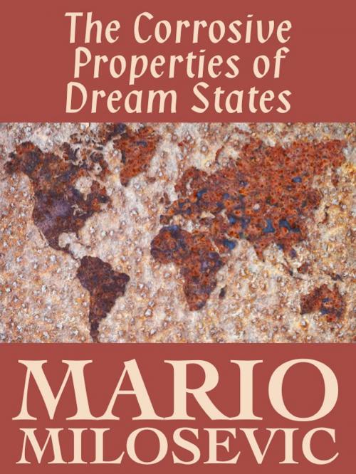Cover of the book The Corrosive Properties of Dream States by Mario Milosevic, Green Snake Publishing