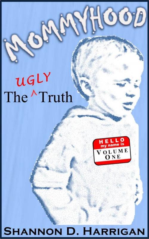 Cover of the book Mommyhood: The Ugly Truth, Volume One by Shannon Harrigan, Shannon Harrigan