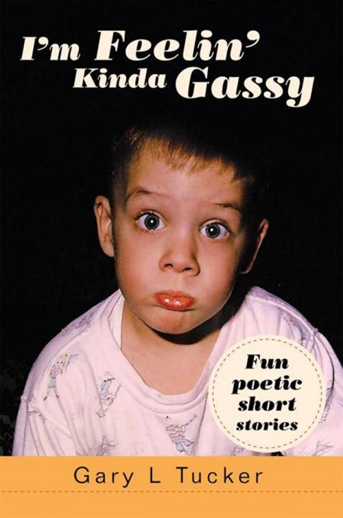 Cover of the book I'm Feelin' Kinda Gassy by Gary L Tucker, Trafford Publishing