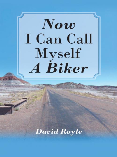 Cover of the book “Now I Can Call Myself a Biker” by David Royle, AuthorHouse UK