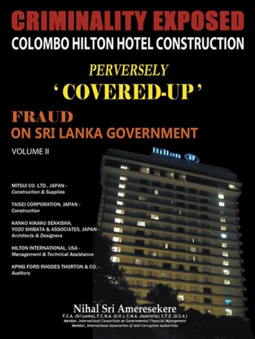Cover of the book Criminality Exposed Colombo Hilton Hotel Construction Perversely `Covered-Up' by Nihal Sri Ameresekere, AuthorHouse UK