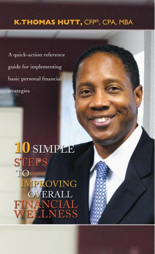 Cover of the book 10 Simple Steps to Improving Overall Financial Wellness by K. Thomas Hutt, AuthorHouse