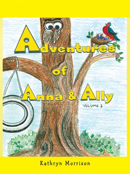 Cover of the book Adventures of Anna and Ally - Volume 1 by Kathryn Morrison, AuthorHouse