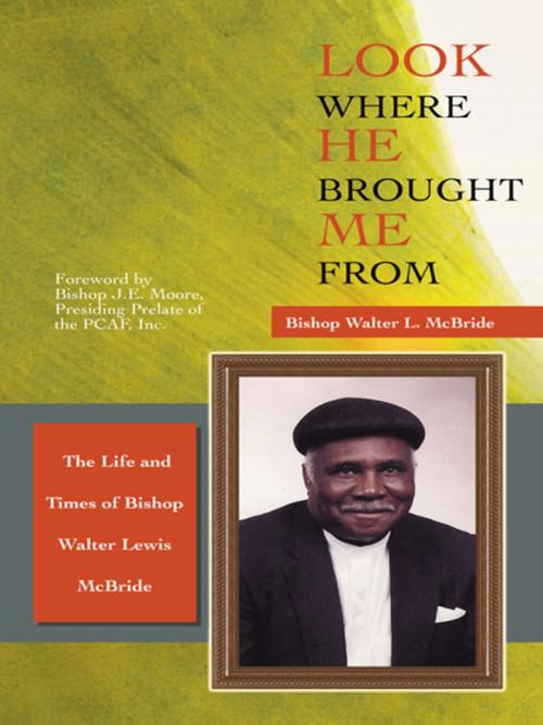 Cover of the book Look Where He Brought Me From by Bishop Walter L. McBride, AuthorHouse