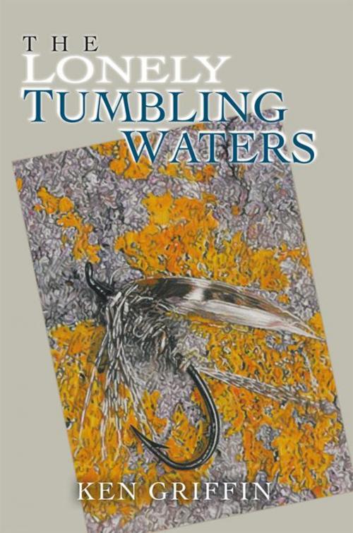 Cover of the book The Lonely Tumbling Waters by Ken Griffin, AuthorHouse UK