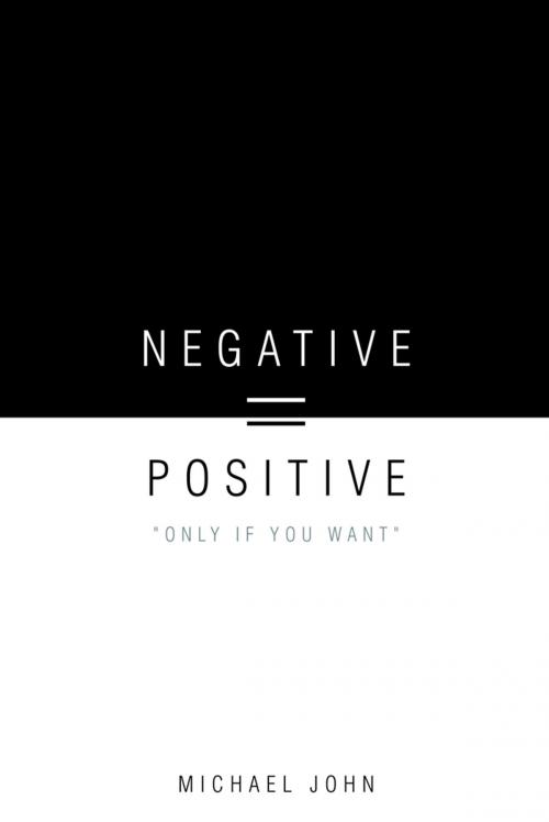 Cover of the book Negative = Positive by Michael John, AuthorHouse