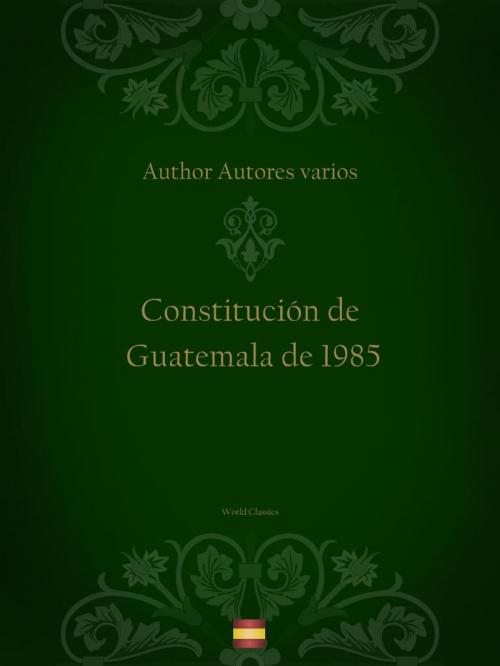 Cover of the book Constitución de Guatemala de 1985 (Spanish edition) by Author Autores varios, World Classics