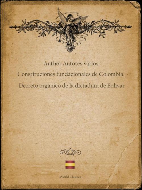 Cover of the book Constituciones fundacionales de Colombia. Decreto orgánico de la dictadura de Bolívar (Spanish edition) by Author Autores varios, World Classics