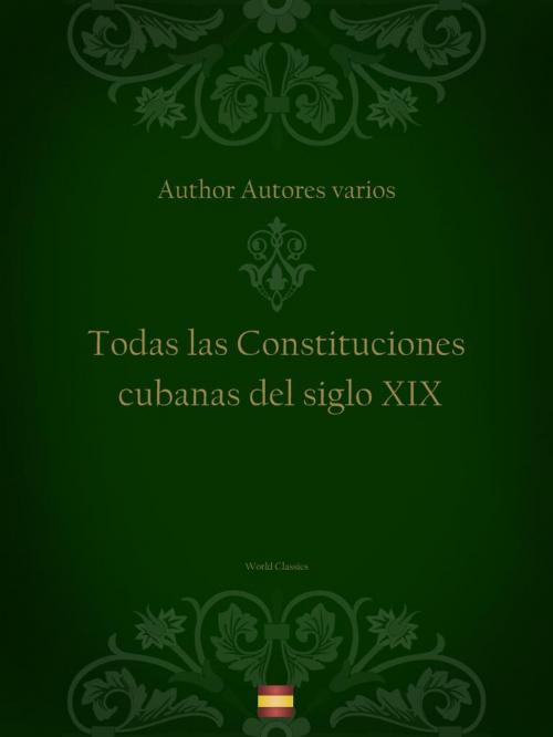 Cover of the book Todas las Constituciones cubanas del siglo XIX (Spanish edition) by Author Autores varios, World Classics