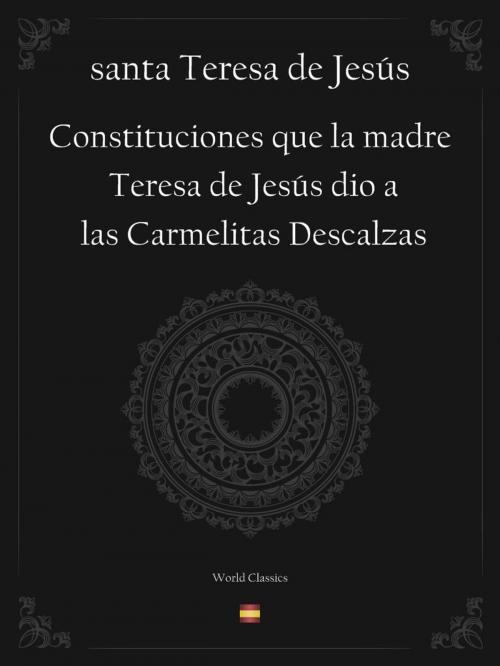 Cover of the book Constituciones que la madre Teresa de Jesús dio a las Carmelitas Descalzas (Spanish edition) by santa Teresa de Jesús, World Classics