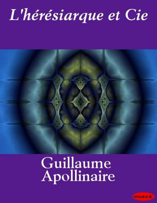 Cover of the book L'hérésiarque et Cie by Guillaume Apollinaire, Release Date: November 10, 2011