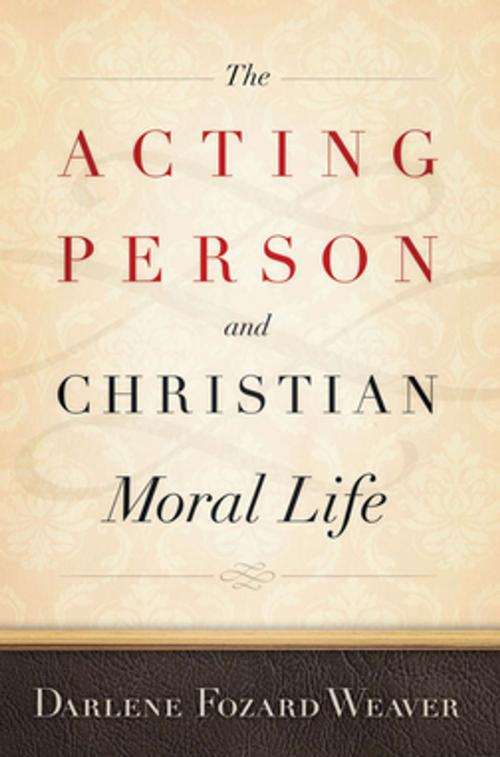 Cover of the book The Acting Person and Christian Moral Life by Darlene Fozard Weaver, Georgetown University Press