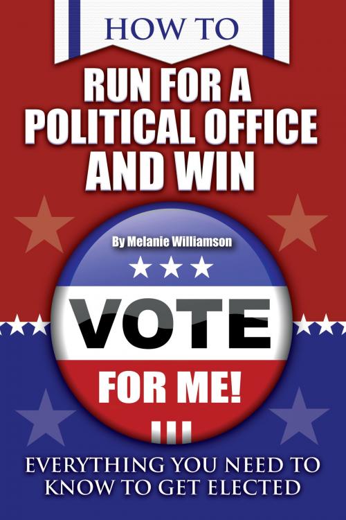 Cover of the book How to Run for Political Office and Win: Everything You Need to Know To Get Elected by Melanie Williamson, Atlantic Publishing Group