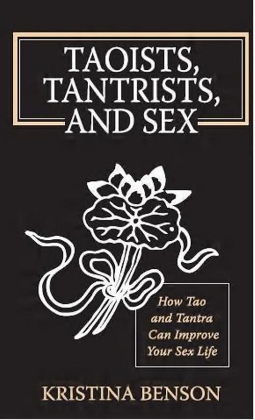 Cover of the book Taoists, Tantrists, and Sex: How Tao and Tantra can Improve Your Sex Life by Kristina Benson, Equity Press
