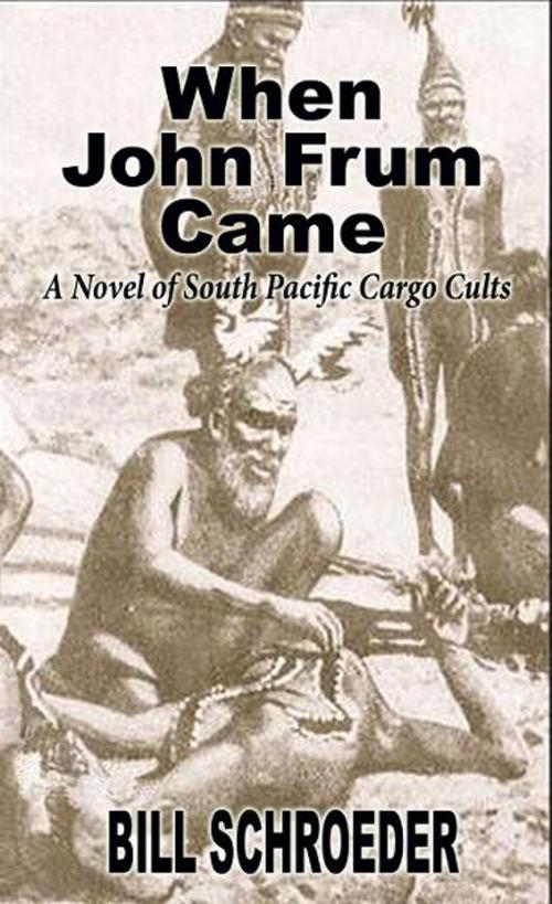 Cover of the book When John Frum Came: A Novel of South Pacific Cargo Cults by Bill Schroeder, Bill Schroeder