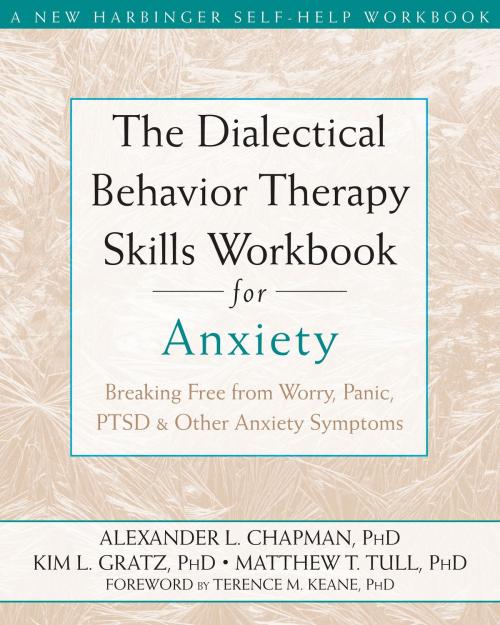 Cover of the book The Dialectical Behavior Therapy Skills Workbook for Anxiety by Alexander L. Chapman, PhD, RPsych, Kim L. Gratz, PhD, Matthew Tull, PhD, New Harbinger Publications