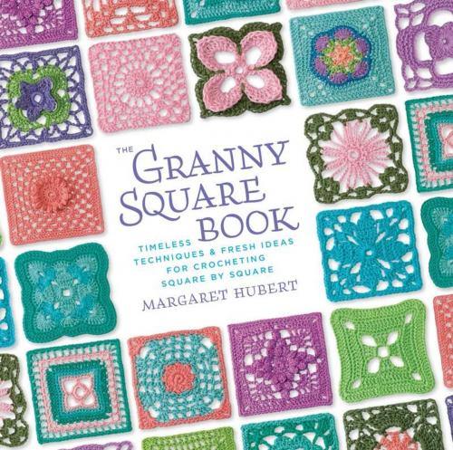 Cover of the book The Granny Square Book: Timeless Techniques and Fresh Ideas for Crocheting Square by Square by Margaret Hubert, Creative Publishing international
