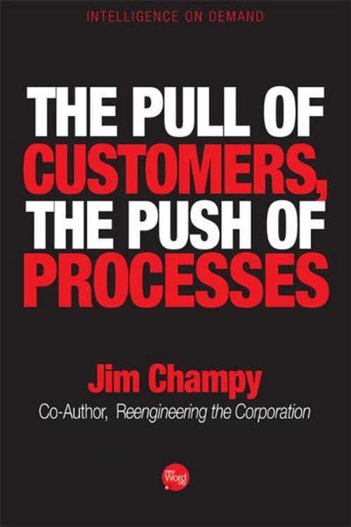 Cover of the book The Pull of Customers, The Push of Processes by Jim Champy, New Word City, Inc.