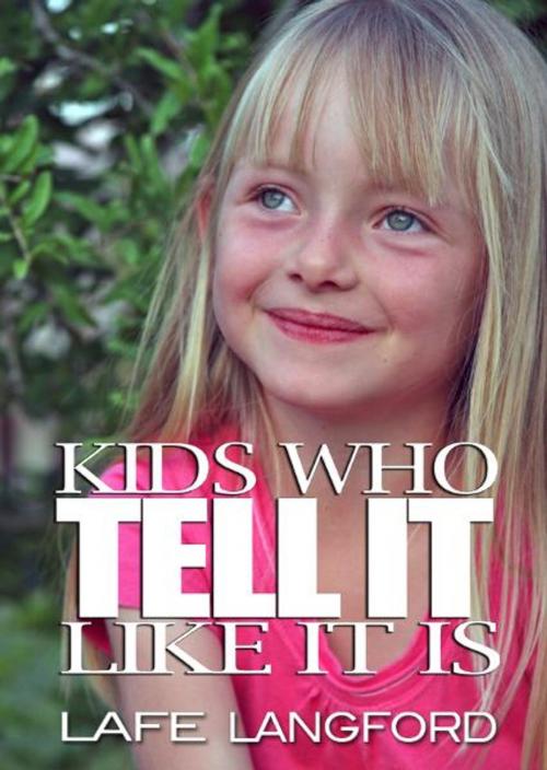 Cover of the book Kids Who Tell It Like It Is by Lafe Langford, On The Fly Publications