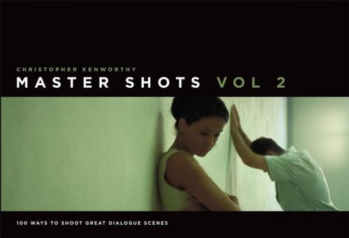 Cover of the book MasterShots Volume 2: 100 Ways to Shoot Great Dialogue Scenes by Christopher Kenworthy, Michael Wiese Productions