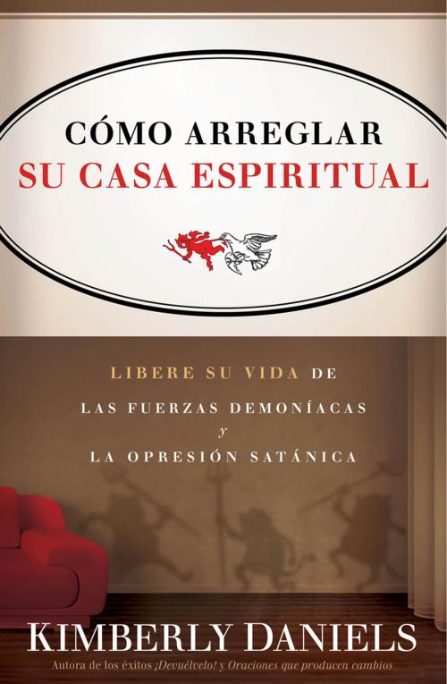 Cover of the book Como Arreglar Su Casa Espiritual by Kimberly Daniels, Charisma House