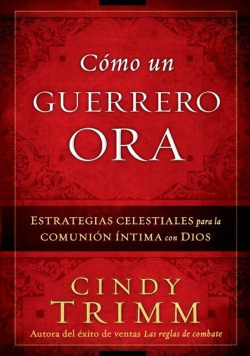 Cover of the book Cómo Un Guerrero Ora by Cindy Trimm, Charisma House