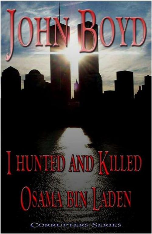 Cover of the book I Hunted and Killed Osama bin Laden by John Boyd, John Boyd