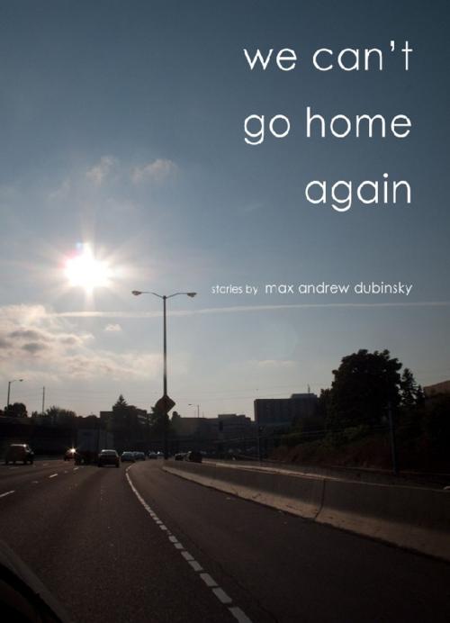 Cover of the book We Can't Go Home Again by Max Andrew Dubinsky, BookBaby