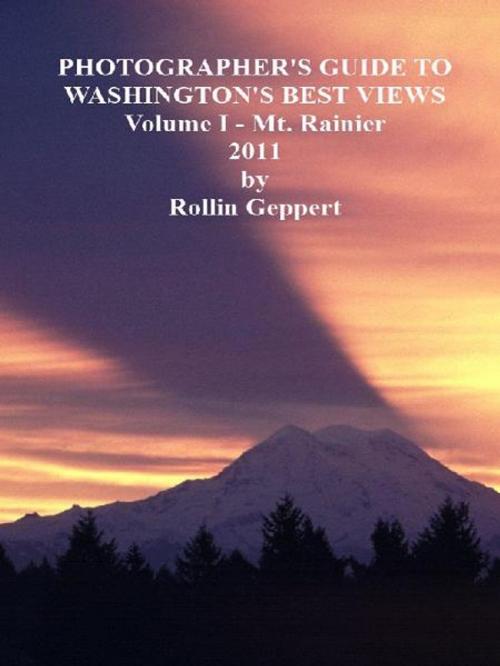Cover of the book Photographer's Guide to Washington's Best Views, Volume I - Mt. Rainier by Rollin Geppert, BookBaby