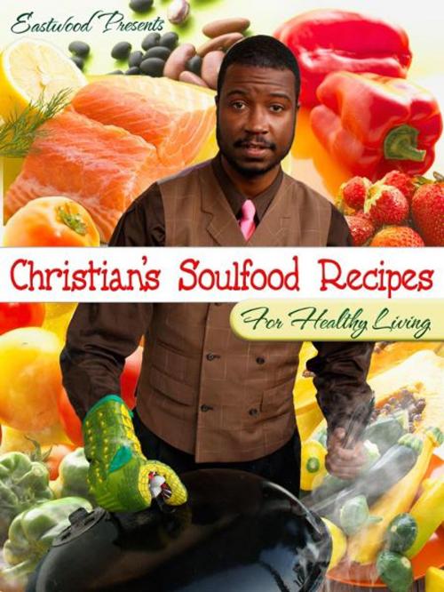 Cover of the book Eastwood Presents: Christian's Soul Food Recipes for Healthy Living by Christian Belnavis, BookBaby