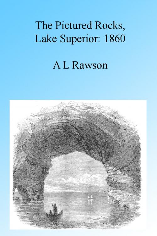 Cover of the book The Pictured Rocks, Lake Superior, 1860 by A L Rawson, Folly Cove 01930