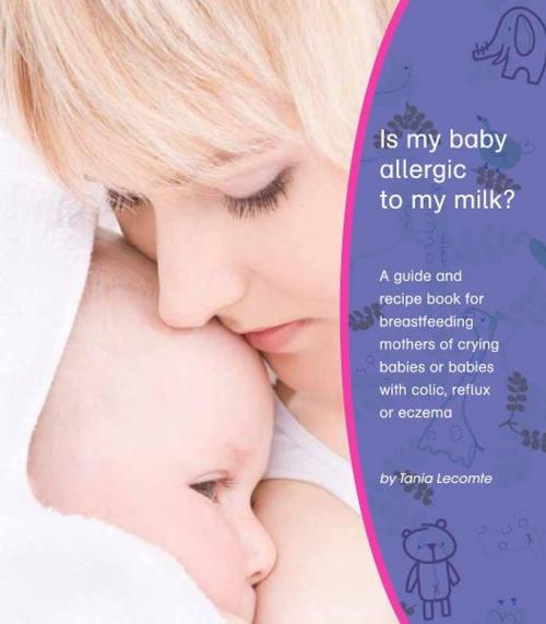 Cover of the book Is My Baby Allergic To My Milk? by Tania Lecomte, BookBaby