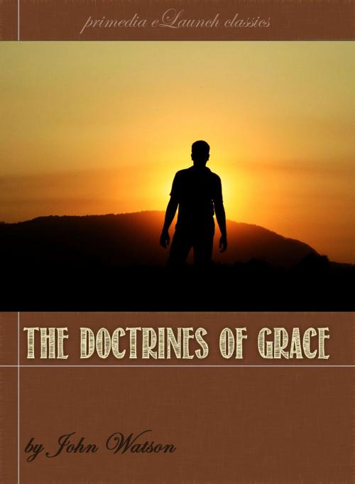 Cover of the book The Doctrines of Grace by John Watson, Primedia eLaunch