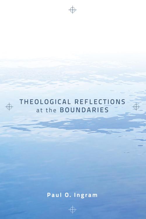 Cover of the book Theological Reflections at the Boundaries by Paul O. Ingram, Wipf and Stock Publishers