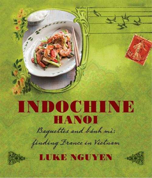 Cover of the book Indochine: Hanoi by Luke Nguyen, Allen & Unwin