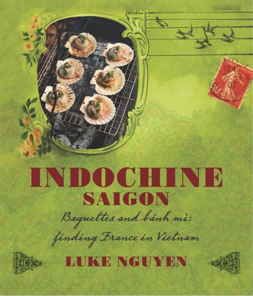 Cover of the book Indochine: Saigon by Luke Nguyen, Allen & Unwin