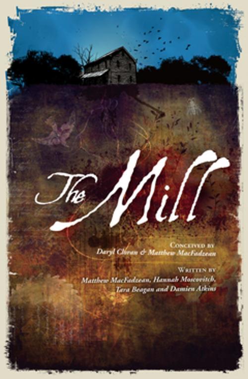 Cover of the book The Mill by Daryl Cloran, Matthew MacFadzean, Hannah Moscovitch, Tara Beagan, Damien Atkins, Playwrights Canada Press