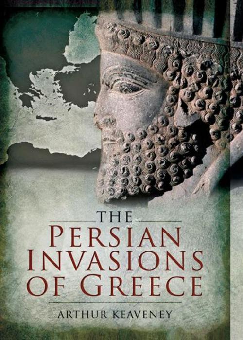Cover of the book The Persian Invasions of Greece by Keaveney, Dr. Arthur, Pen and Sword